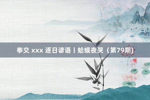 拳交 xxx 逐日谚语丨蛤蟆夜哭（第79期)